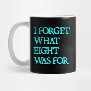 I Forget What Eight Was For Mug